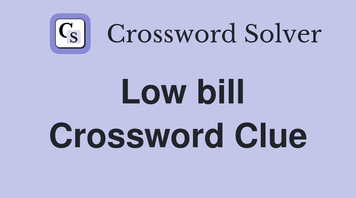 Low bill Crossword Clue