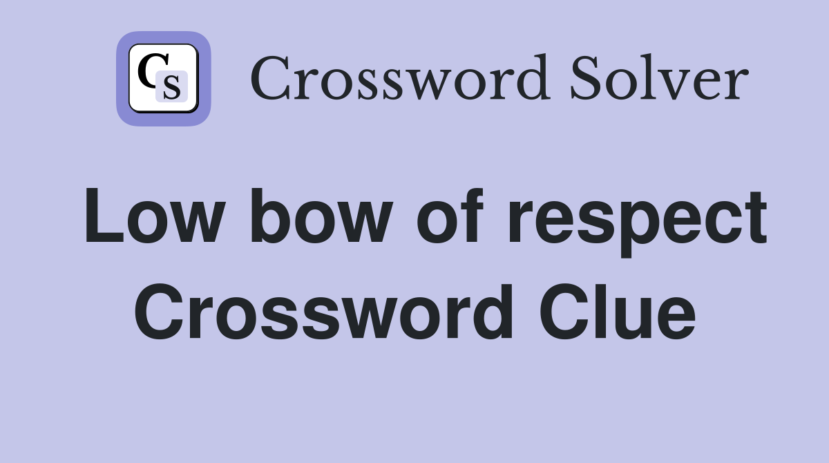 Low bow of respect Crossword Clue