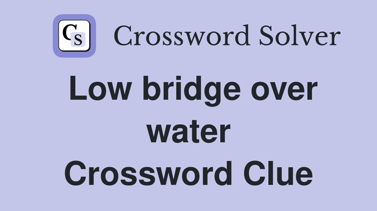 Low bridge over water Crossword Clue