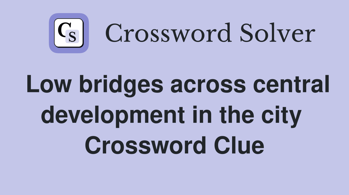 Low bridges across central development in the city  Crossword Clue