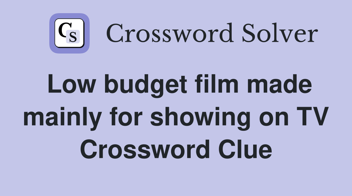 Low budget film made mainly for showing on TV Crossword Clue