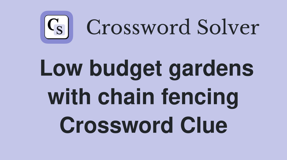 Low budget gardens with chain fencing Crossword Clue