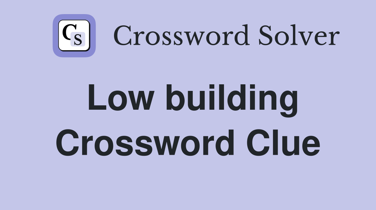 Low building Crossword Clue