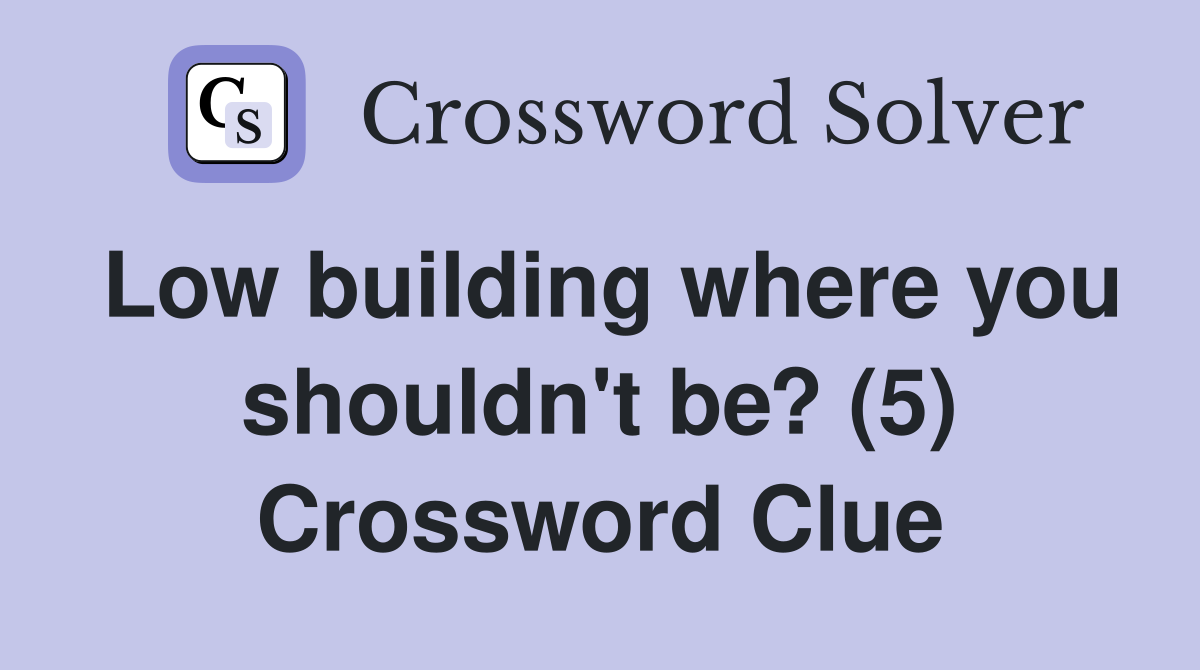 Low building where you shouldn't be? (5) Crossword Clue