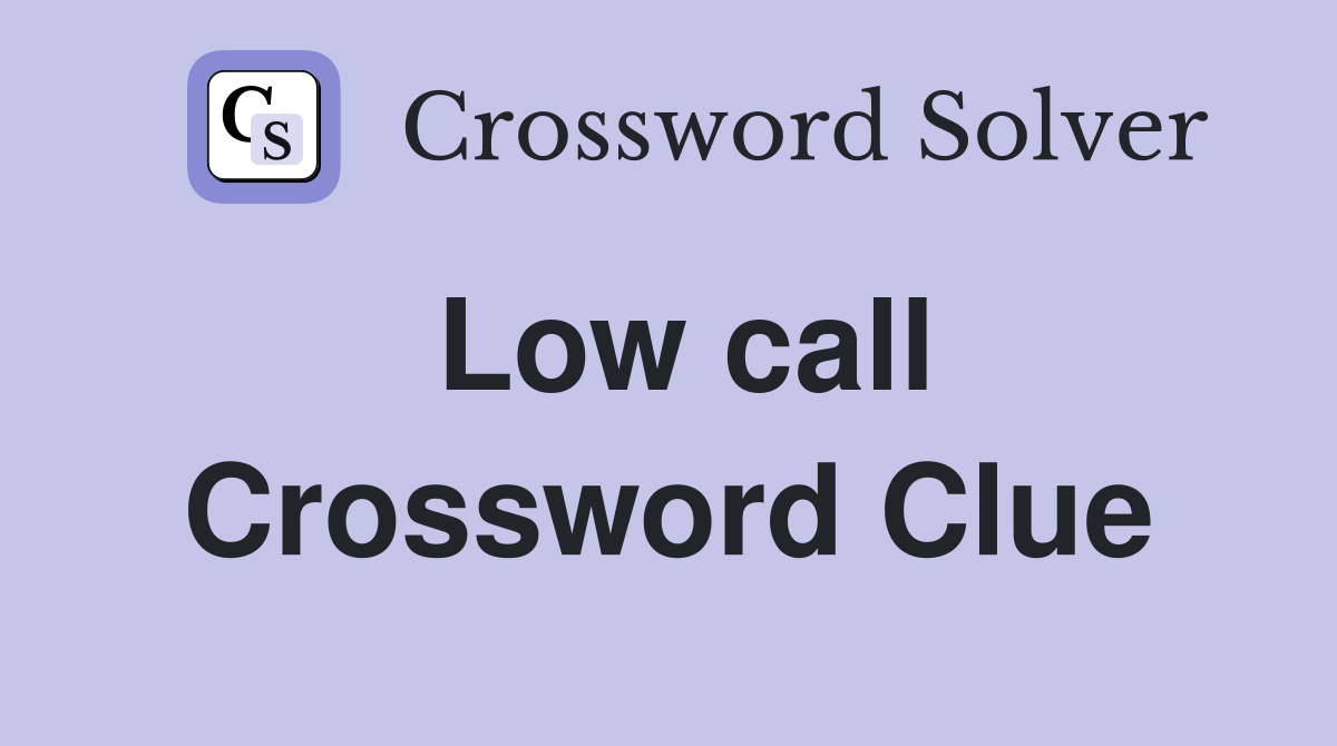 Low call Crossword Clue