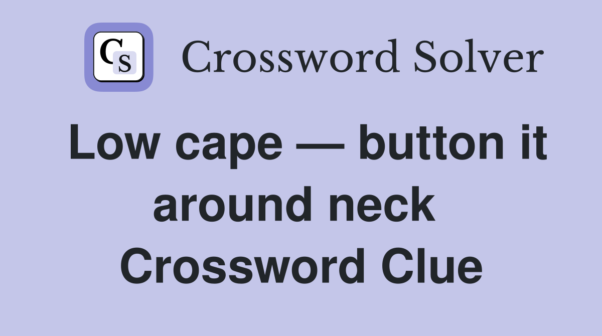 Low cape — button it around neck  Crossword Clue