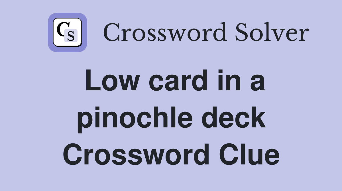 Low card in a pinochle deck Crossword Clue
