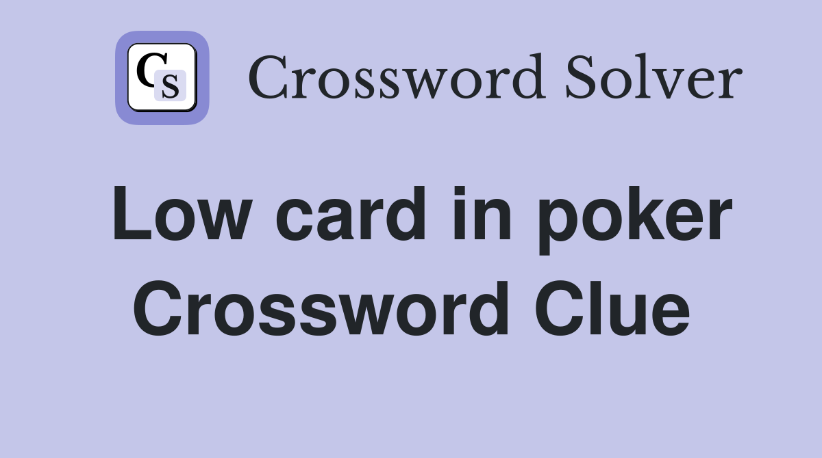 Low card in poker Crossword Clue