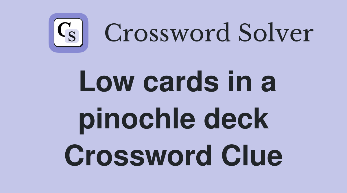 Low cards in a pinochle deck Crossword Clue