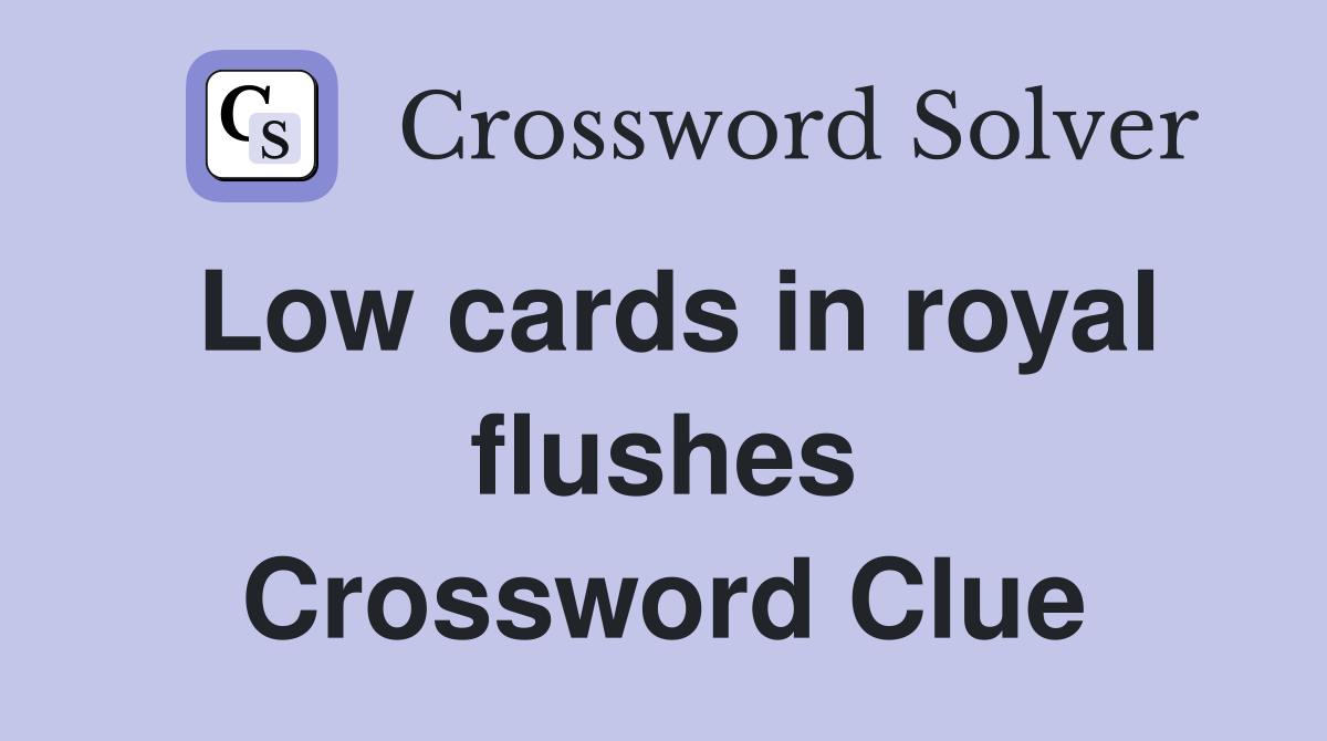 Low cards in royal flushes Crossword Clue