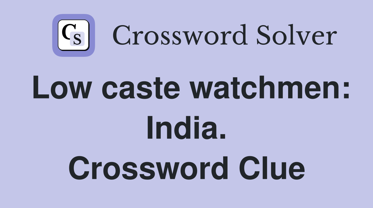 Low caste watchmen: India. Crossword Clue