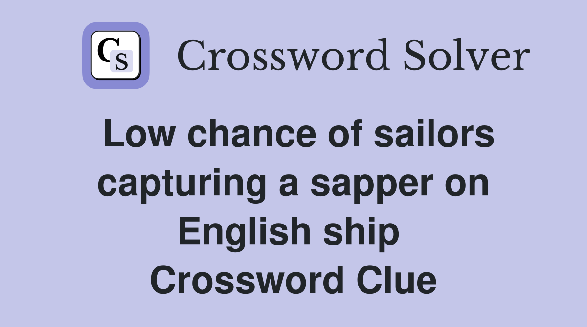 Low chance of sailors capturing a sapper on English ship  Crossword Clue