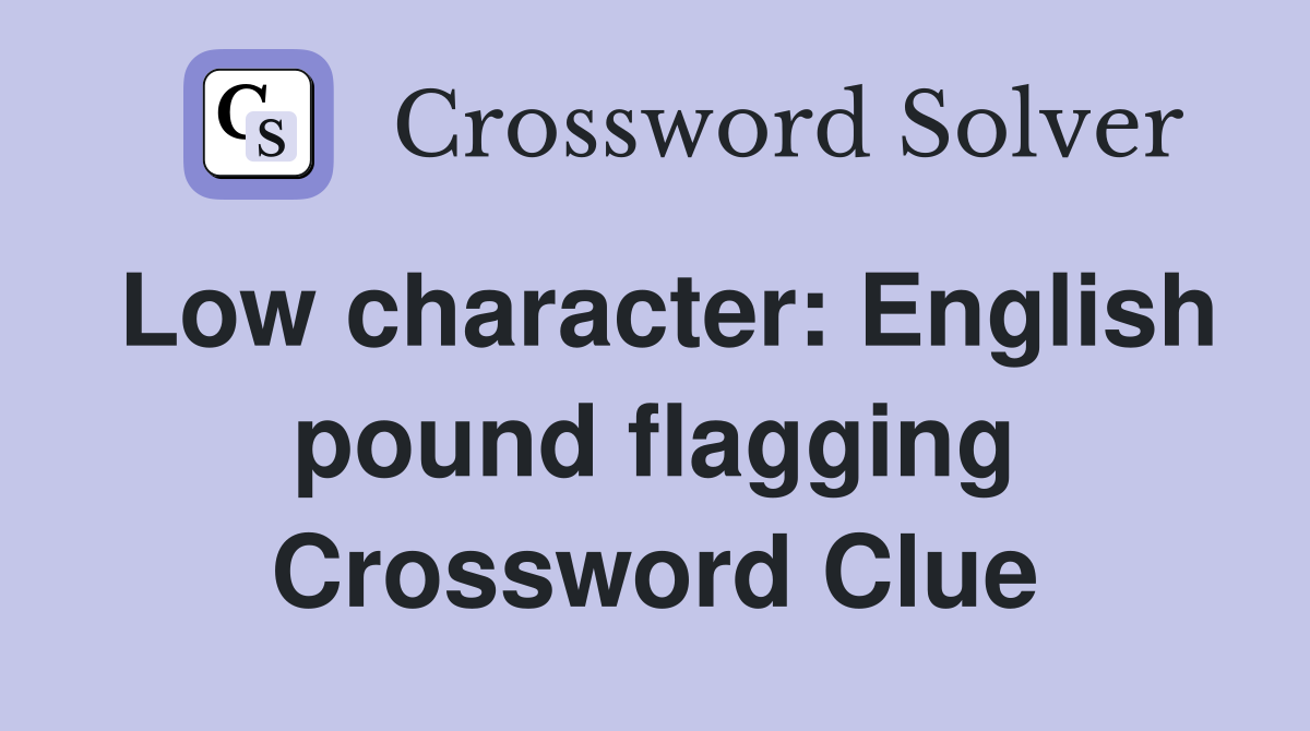 Low character: English pound flagging Crossword Clue
