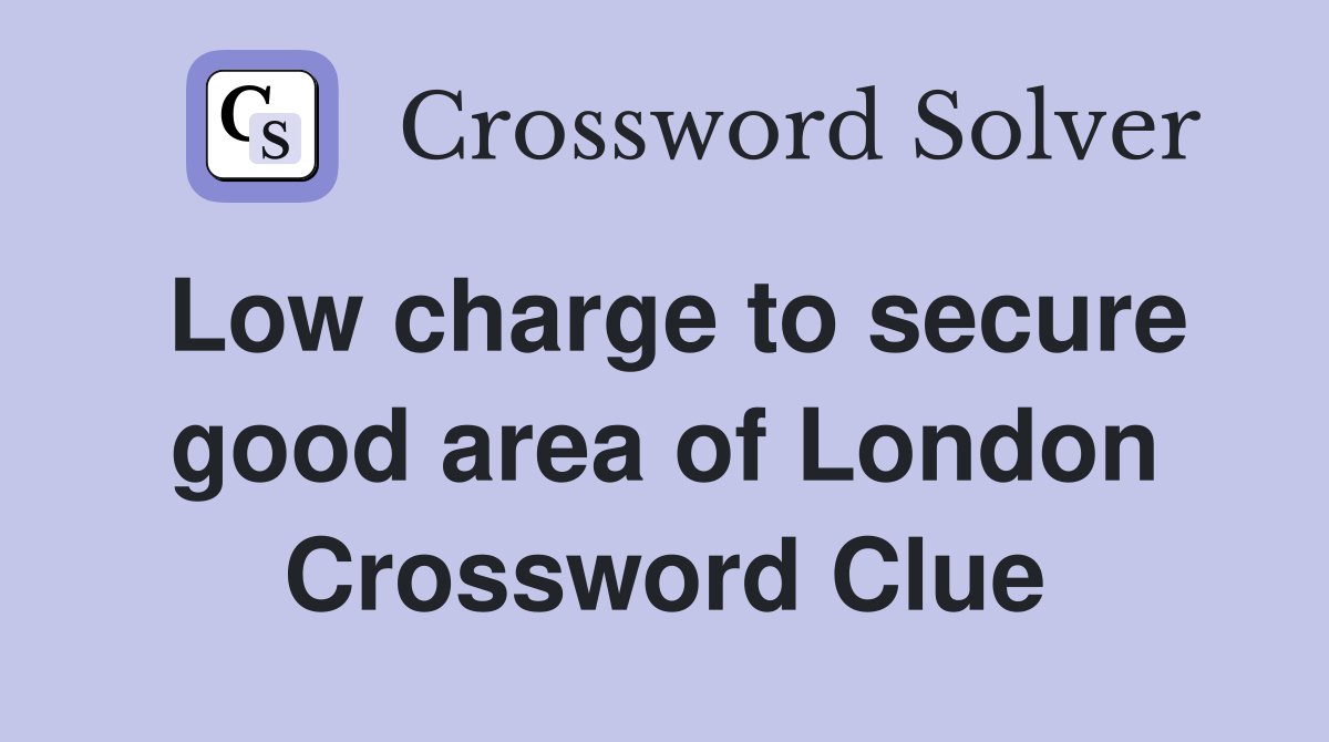 Low charge to secure good area of London Crossword Clue