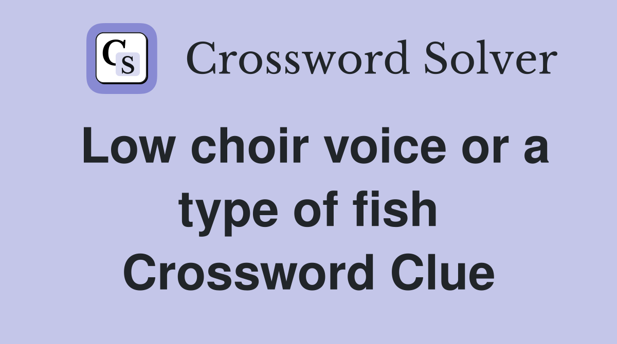 Low choir voice or a type of fish Crossword Clue