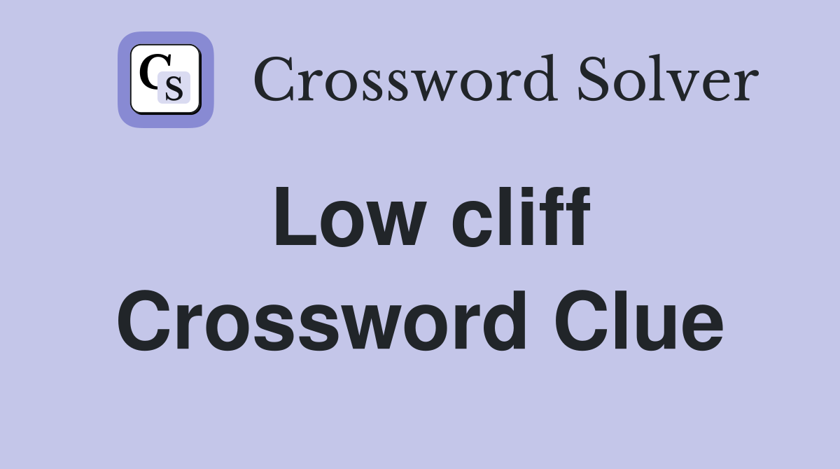 Low cliff Crossword Clue