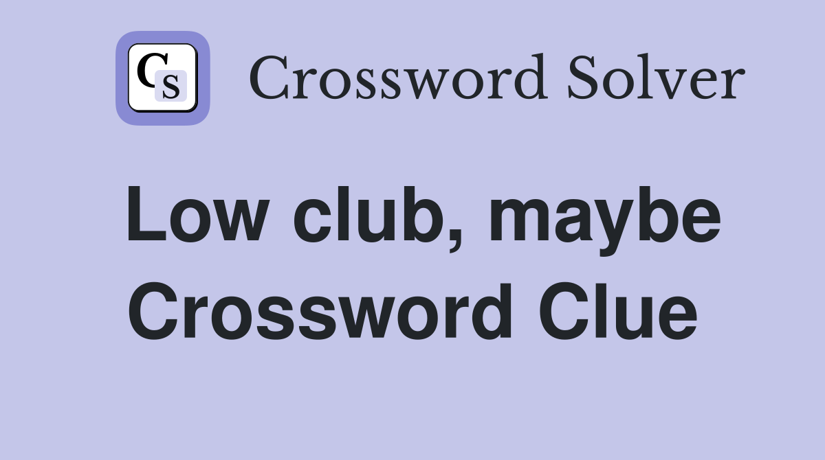 Low club, maybe Crossword Clue