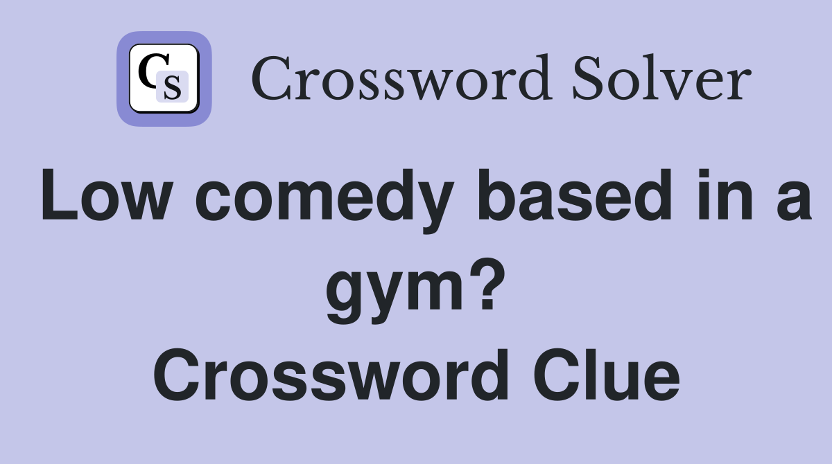 Low comedy based in a gym? Crossword Clue