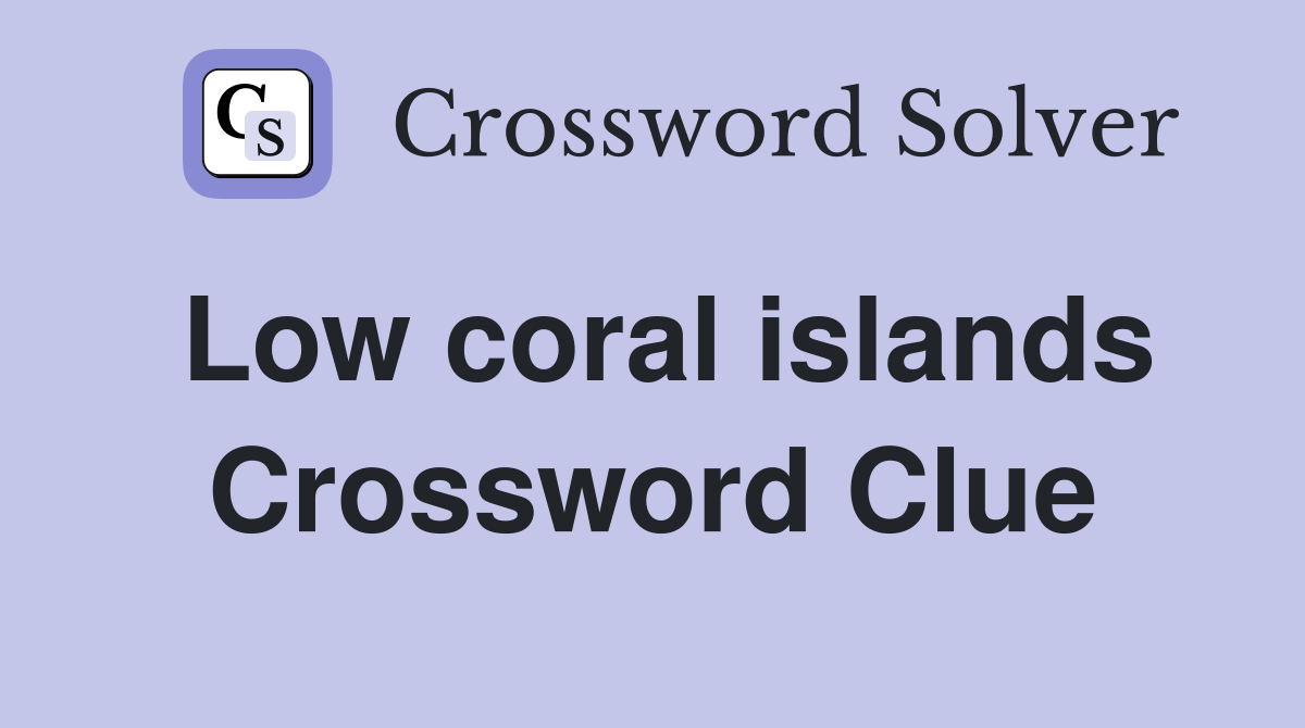Low coral islands Crossword Clue