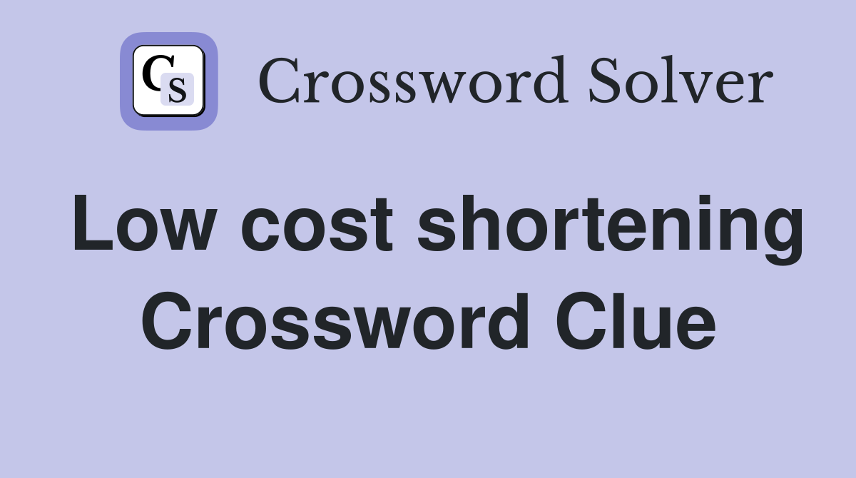 Low cost shortening Crossword Clue