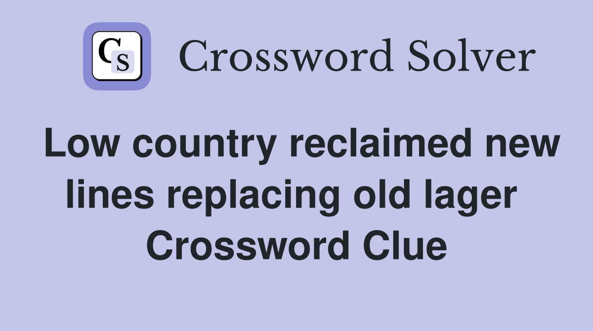 Low country reclaimed new lines replacing old lager  Crossword Clue