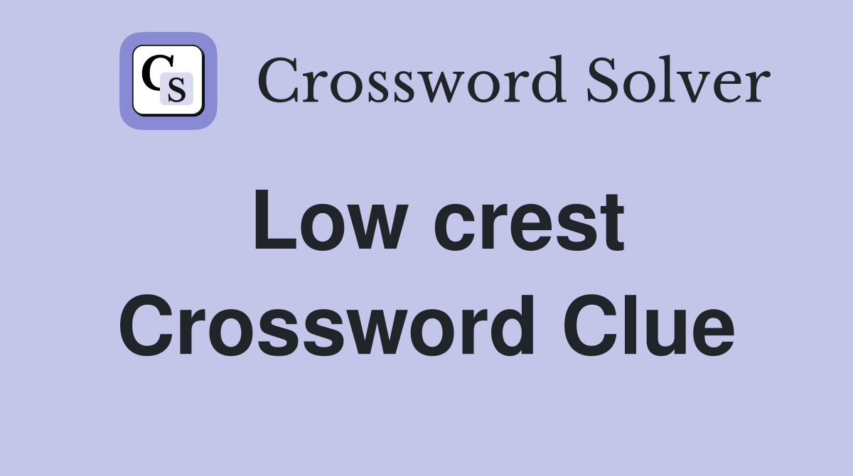 Low crest Crossword Clue