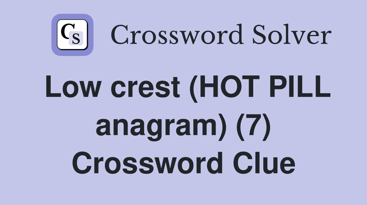 Low crest (HOT PILL anagram) (7) Crossword Clue