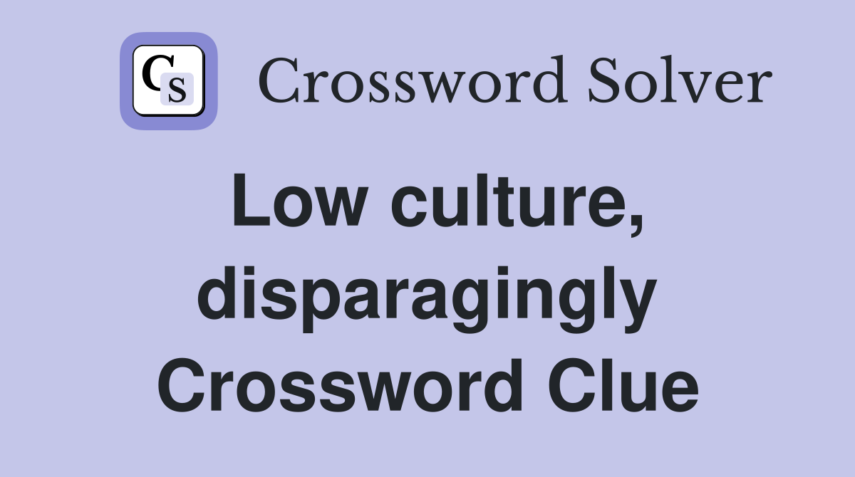 Low culture, disparagingly Crossword Clue