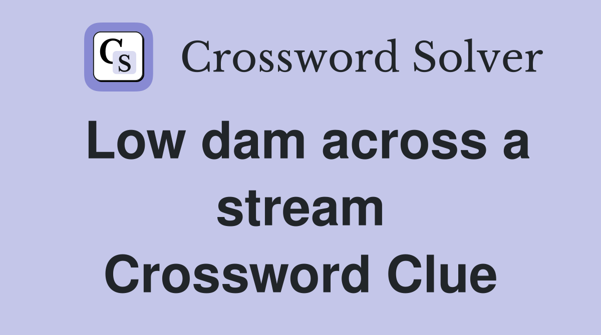 Low dam across a stream Crossword Clue