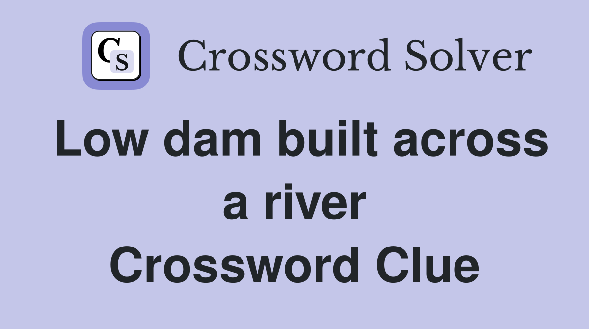 Low dam built across a river Crossword Clue