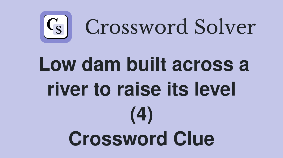 Low dam built across a river to raise its level (4) Crossword Clue