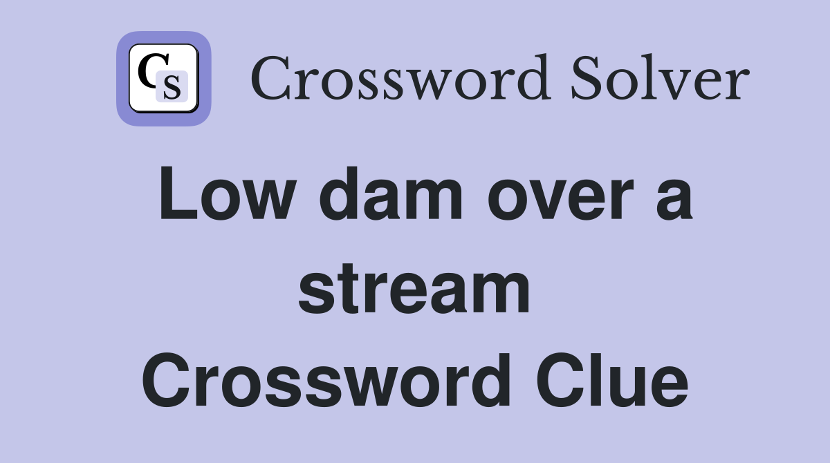 Low dam over a stream Crossword Clue
