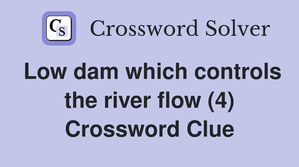 Low dam which controls the river flow (4) Crossword Clue