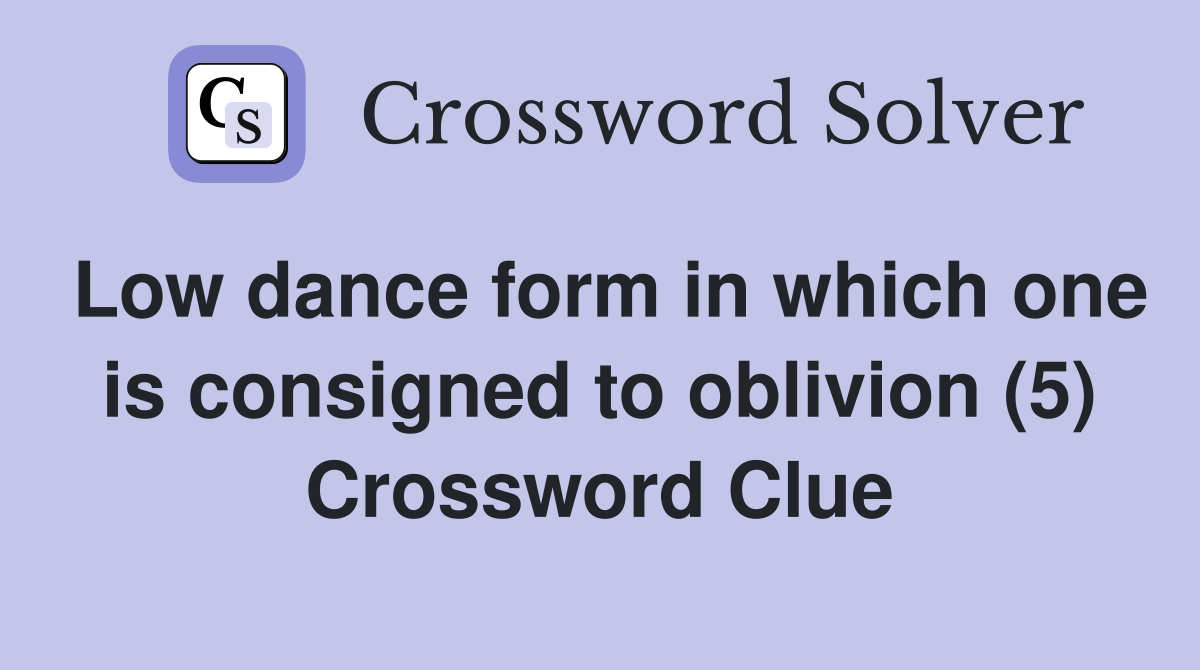 Low dance form in which one is consigned to oblivion (5) Crossword Clue