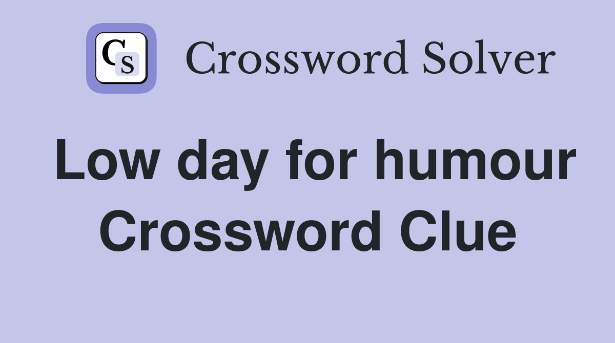 Low day for humour Crossword Clue