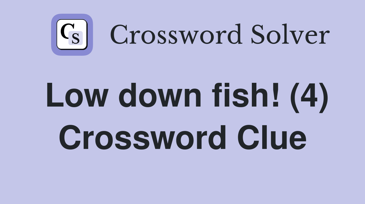 Low down fish! (4) Crossword Clue