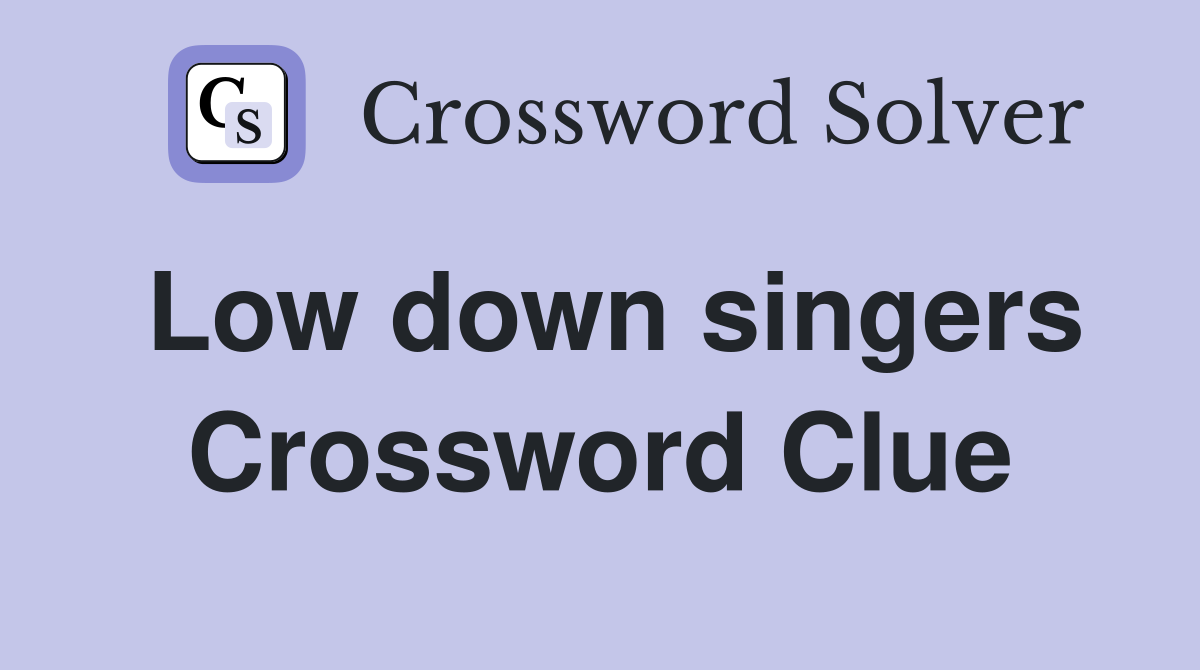 Low down singers Crossword Clue