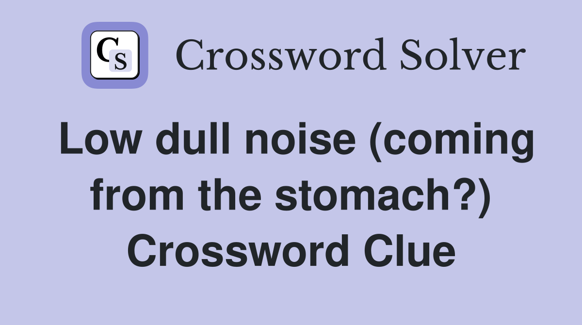Low dull noise (coming from the stomach?) Crossword Clue