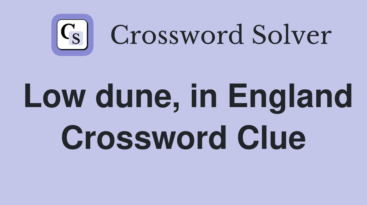 Low dune, in England Crossword Clue