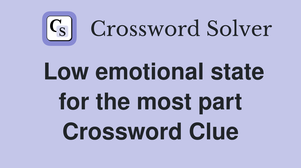Low emotional state for the most part Crossword Clue
