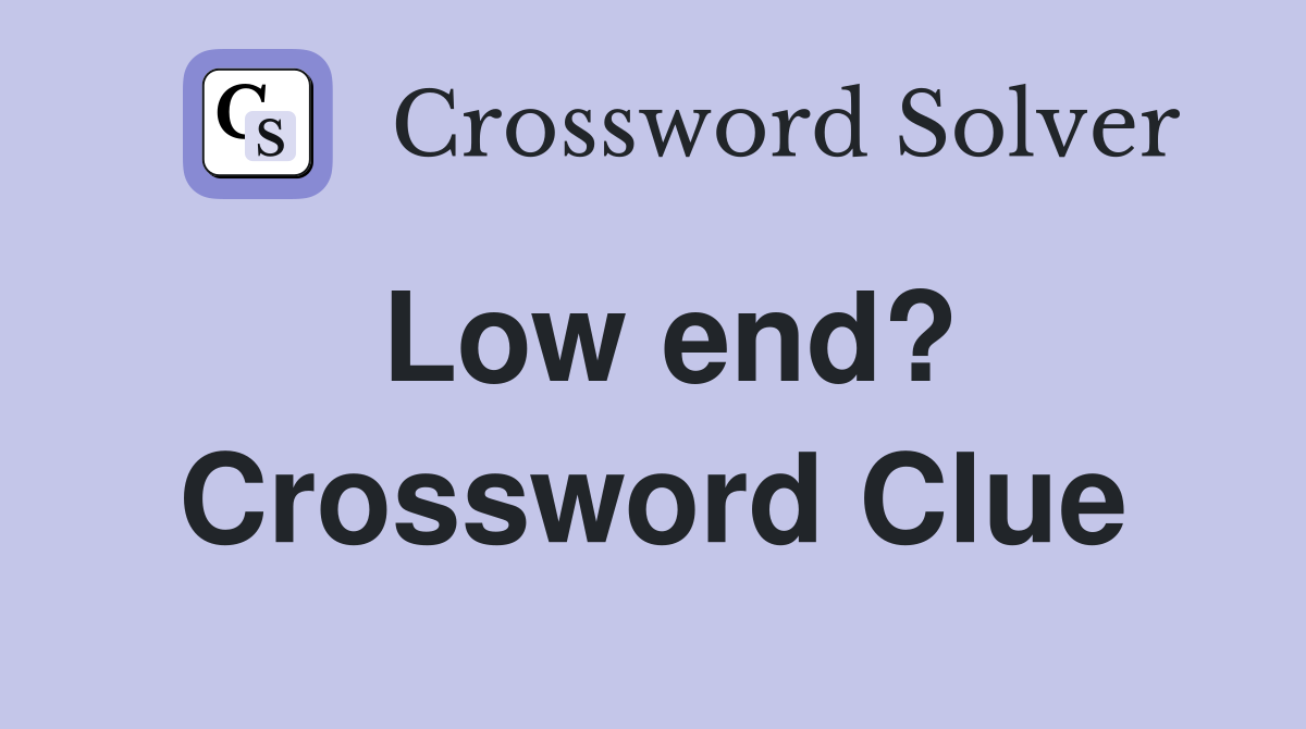 Low end? Crossword Clue