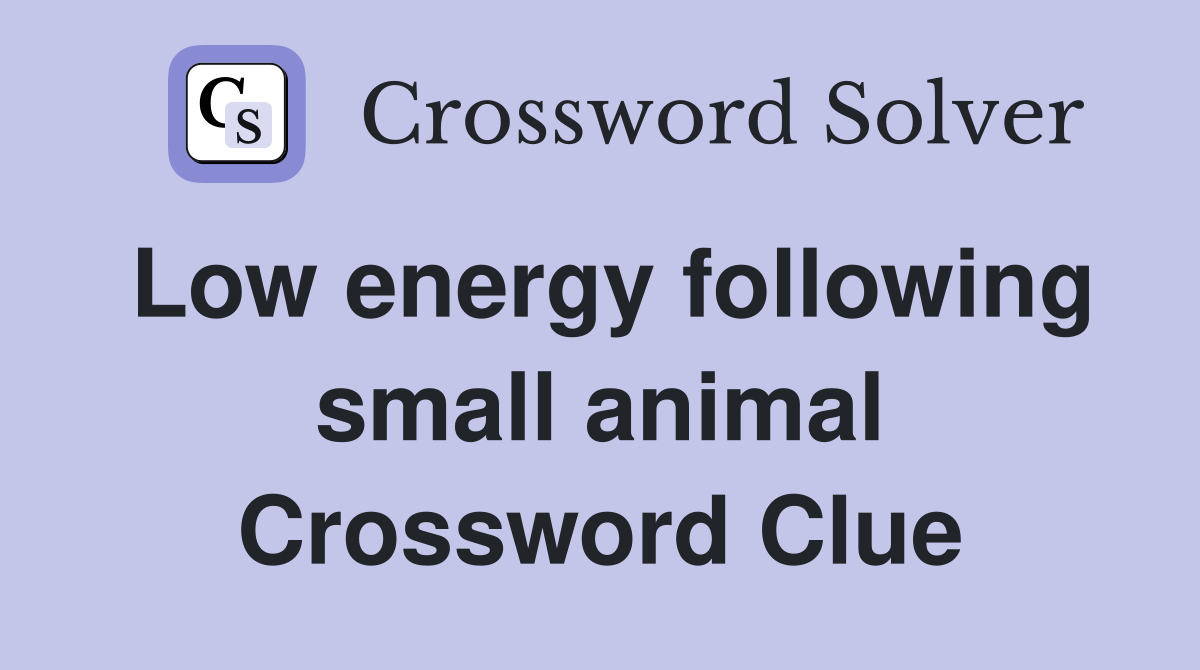 Low energy following small animal Crossword Clue