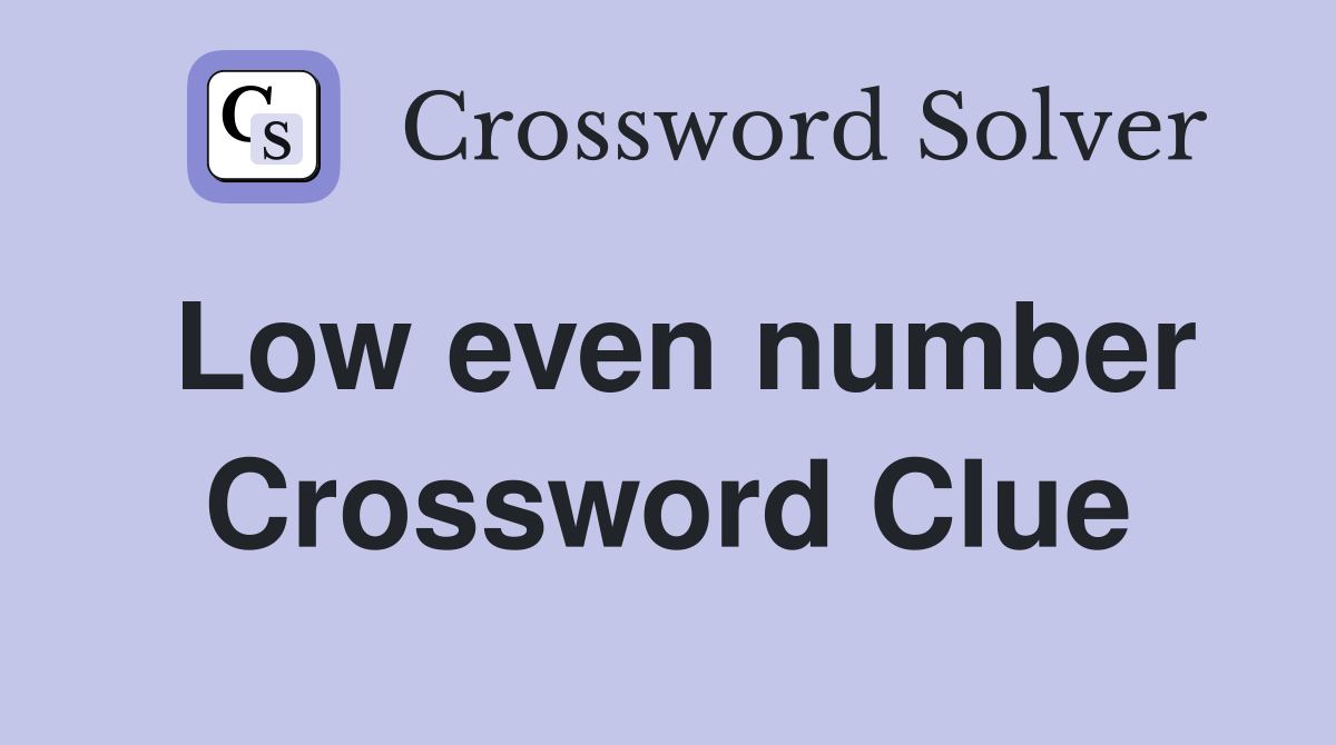 Low even number Crossword Clue