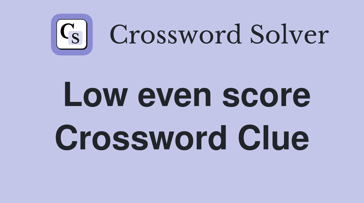 Low even score Crossword Clue