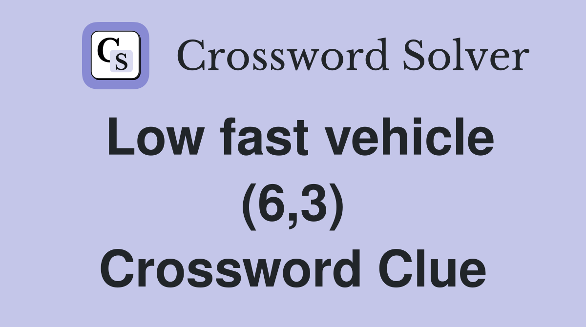 Low fast vehicle (6,3) Crossword Clue