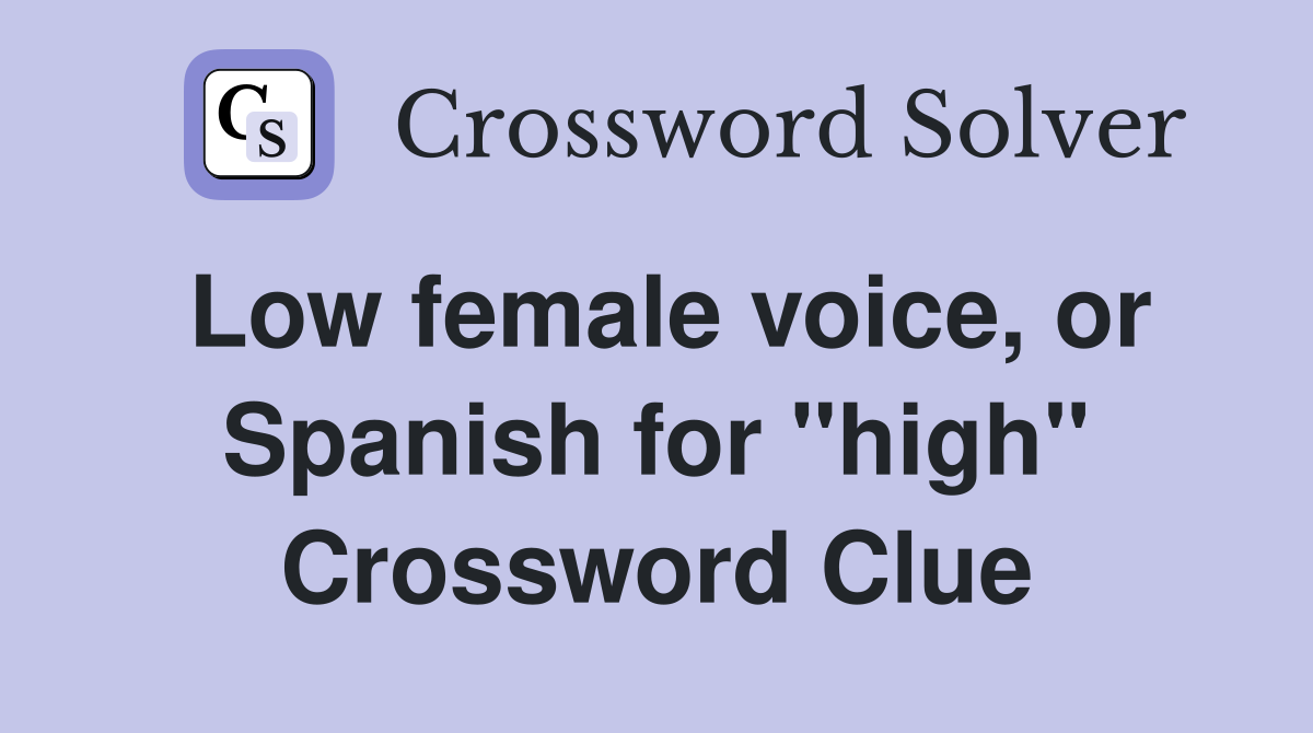 Low female voice, or Spanish for "high" Crossword Clue