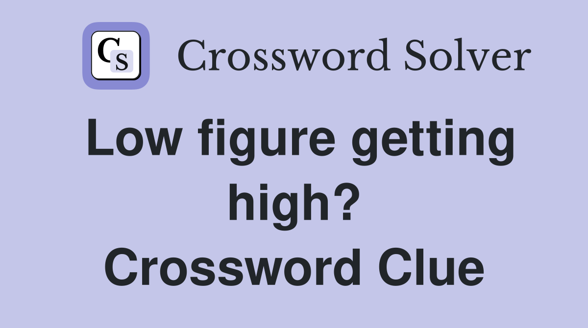 Low figure getting high? Crossword Clue