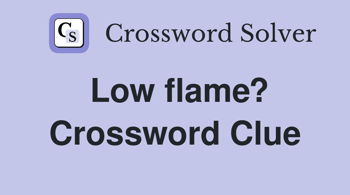 Low flame? Crossword Clue