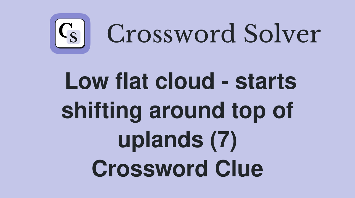 Low flat cloud - starts shifting around top of uplands (7) Crossword Clue
