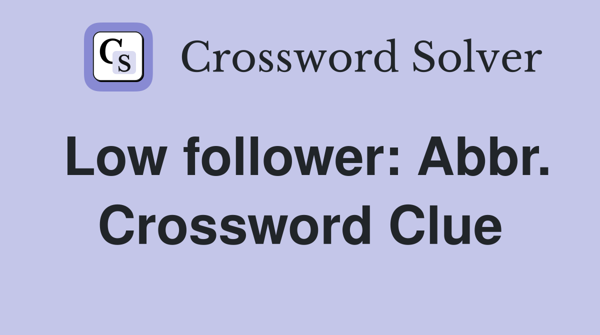 Low follower: Abbr. Crossword Clue